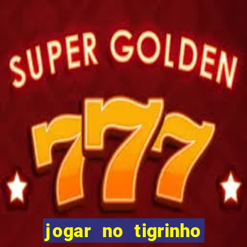 jogar no tigrinho sem deposito